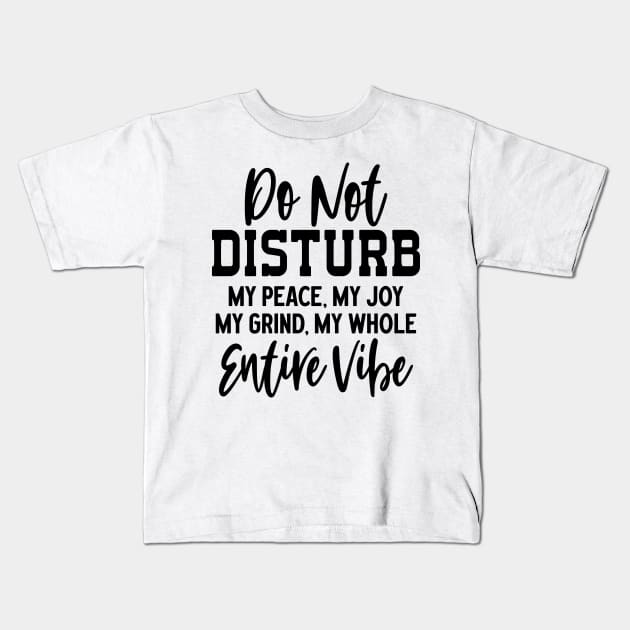 Do Not Disturb My Peace, Joy, Grind, and Vibe Kids T-Shirt by ThatVibe